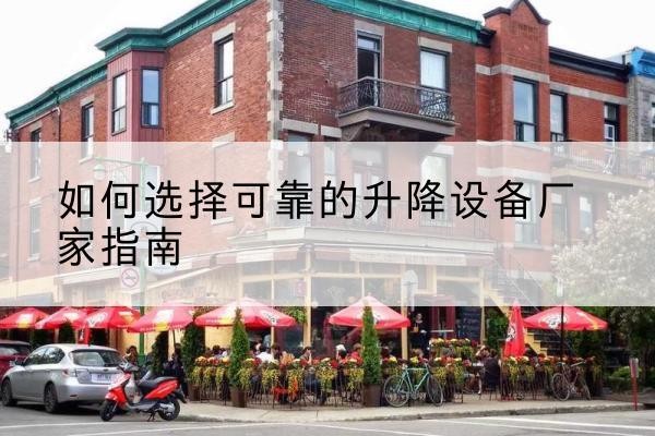 青田电动升降机厂家-如何选择可靠的升降设备厂家指南