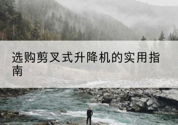 青田剪叉式升降机怎么选-选购剪叉式升降机的实用指南